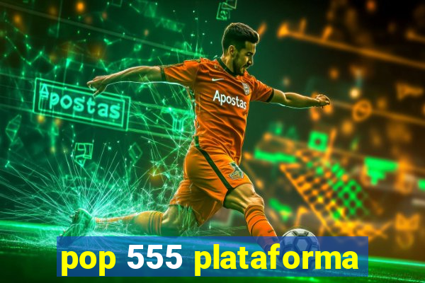 pop 555 plataforma